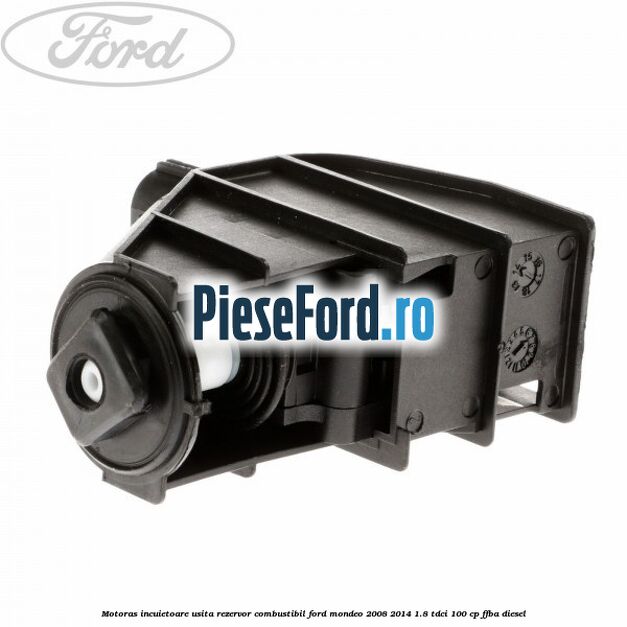 Motoras incuietoare usita rezervor combustibil Ford Mondeo 2008-2014 1.8 TDCi 100 cp FFBA diesel