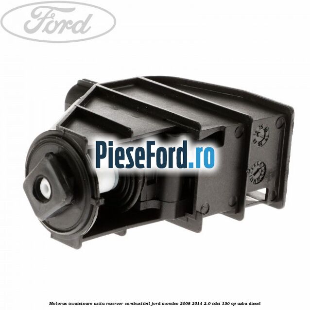Motoras incuietoare usita rezervor combustibil Ford Mondeo 2008-2014 2.0 TDCi 130 cp AZBA diesel