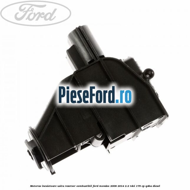 Motoras incuietoare usita rezervor combustibil Ford Mondeo 2008-2014 2.2 TDCi 175 cp Q4BA diesel