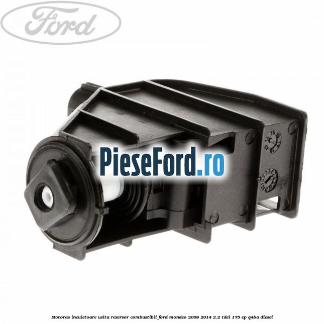 Motoras incuietoare usita rezervor combustibil Ford Mondeo 2008-2014 2.2 TDCi 175 cp Q4BA diesel