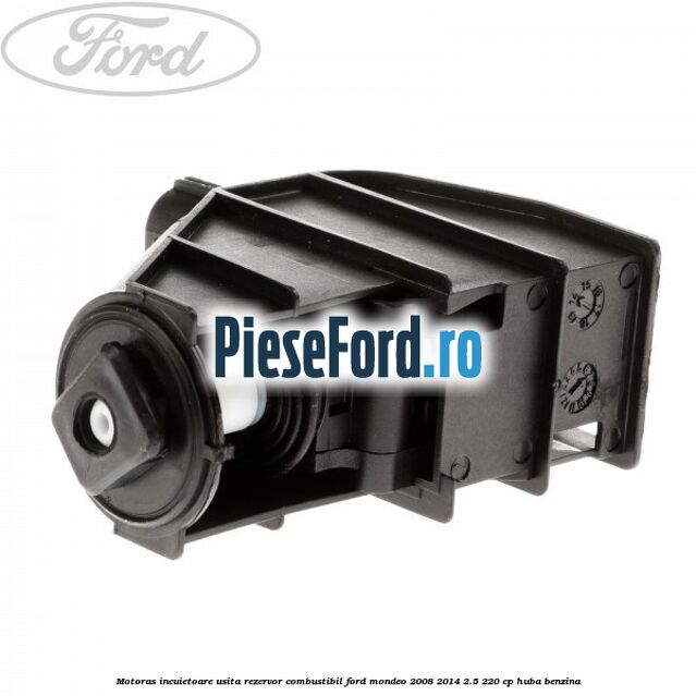 Motoras incuietoare usita rezervor combustibil Ford Mondeo 2008-2014 2.5 220 cp HUBA benzina