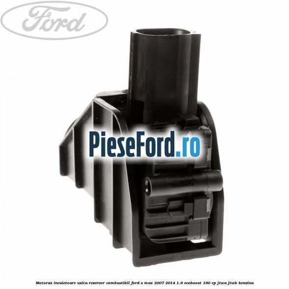 Motoras incuietoare usita rezervor combustibil Ford S-Max 2007-2014 1.6 EcoBoost 160 cp JTWA, JTWB benzina