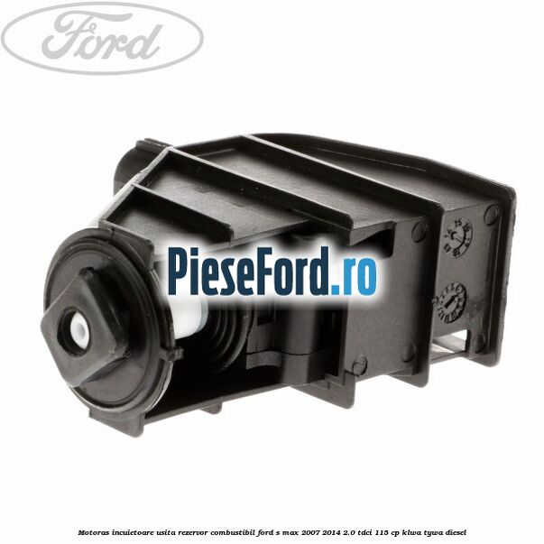 Motoras incuietoare usita rezervor combustibil Ford S-Max 2007-2014 2.0 TDCi 115 cp KLWA, TYWA diesel