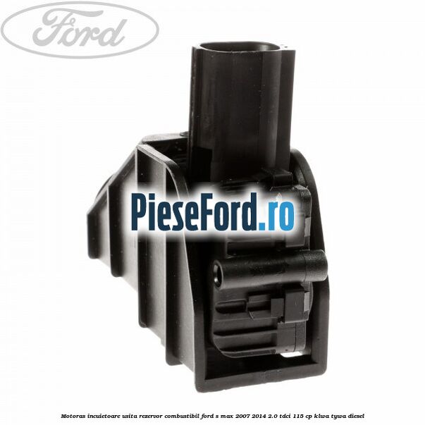 Motoras incuietoare usita rezervor combustibil Ford S-Max 2007-2014 2.0 TDCi 115 cp KLWA, TYWA diesel