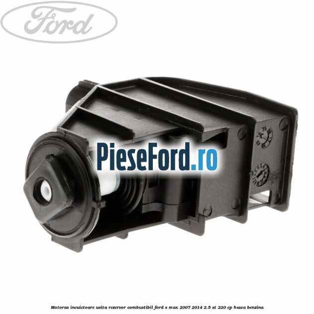Motoras incuietoare usita rezervor combustibil Ford S-Max 2007-2014 2.5 ST 220 cp Motoras incuietoare usita rezervor combustibil Ford S-Max 2007-2014 2.5 ST 220 cp HUWA benzina