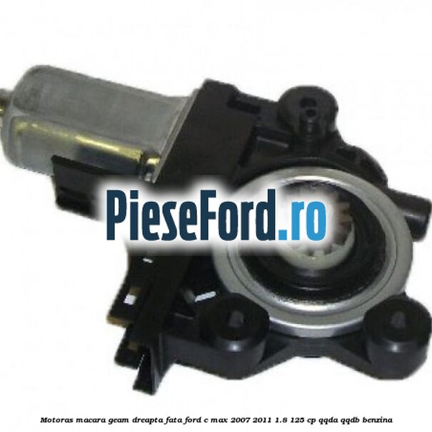 Motoras macara geam dreapta fata Ford C-Max 2007-2011 1.8 125 cp QQDA, QQDB benzina