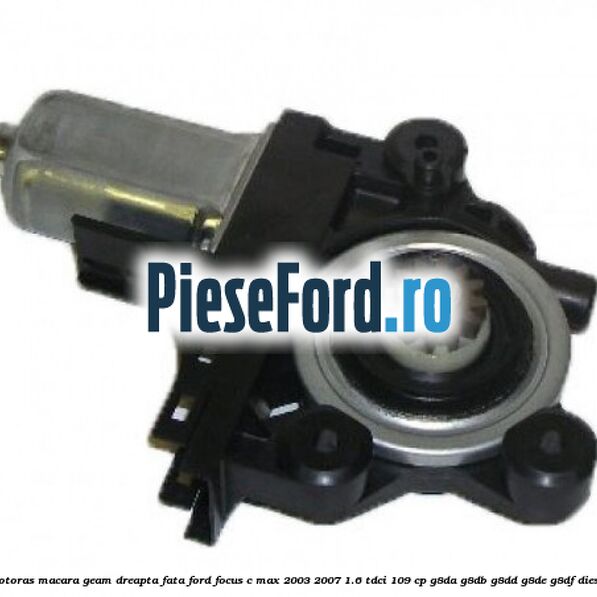 Motoras macara geam dreapta fata Ford Focus C-Max 2003-2007 1.6 TDCi 109 cp G8DA, G8DB, G8DD, G8DE, G8DF diesel