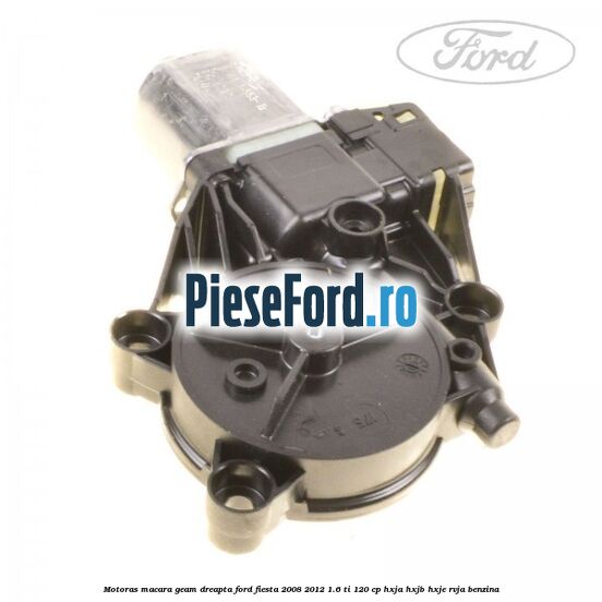Motoras macara geam dreapta Ford Fiesta 2008-2012 1.6 Ti 120 cp HXJA, HXJB, HXJE, RVJA benzina