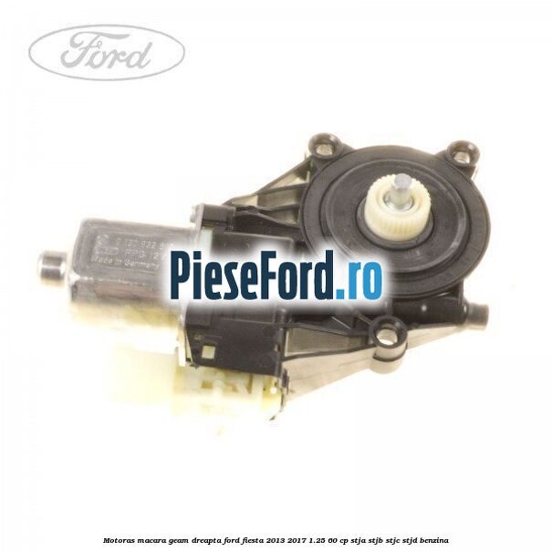 Motoras macara geam dreapta Ford Fiesta 2013-2017 1.25 60 cp STJA, STJB, STJC, STJD benzina