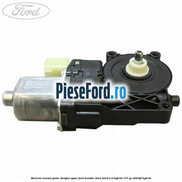 Motoras macara geam dreapta spate Ford Mondeo 2014-2018 2.0 Hybrid 177 cp Motoras macara geam dreapta spate Ford Mondeo 2014-2018 2.0 Hybrid 177 cp C20EDEF hybrid