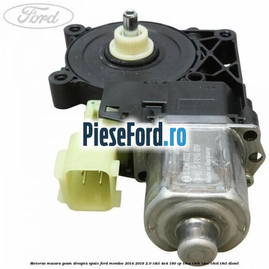 Motoras macara geam dreapta spate Ford Mondeo 2014-2018 2.0 TDCi 4x4 180 cp T8CA, T8CB, T8CC, T8CD, T8CL diesel