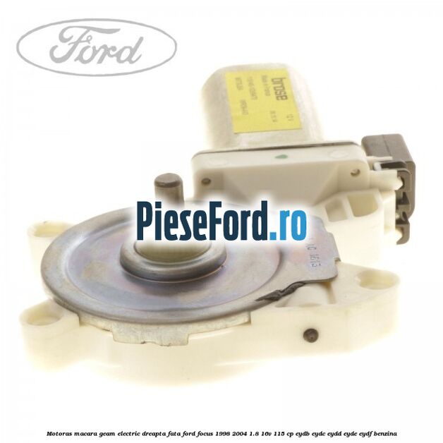 Motoras macara geam electric dreapta fata Ford Focus 1998-2004 1.8 16V 115 cp EYDB, EYDC, EYDD, EYDE, EYDF benzina
