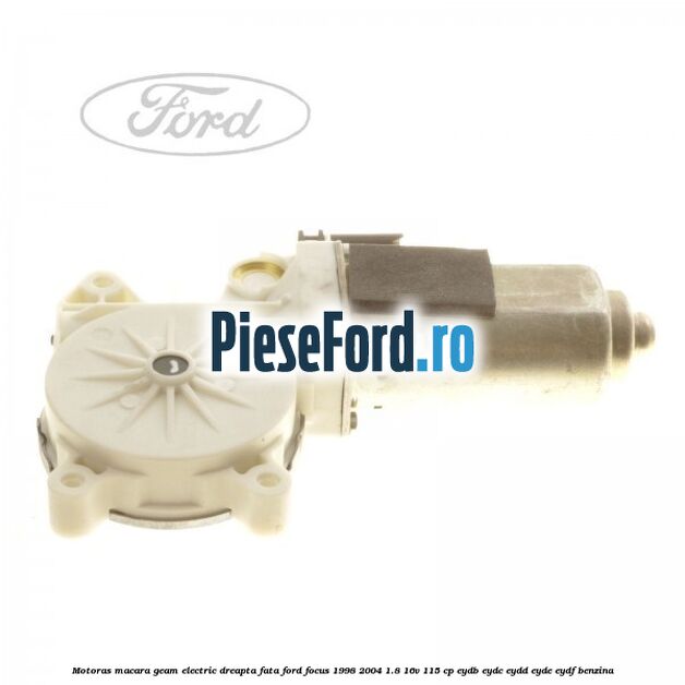 Motoras macara geam electric dreapta fata Ford Focus 1998-2004 1.8 16V 115 cp EYDB, EYDC, EYDD, EYDE, EYDF benzina