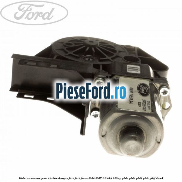 Motoras macara geam electric dreapta fata Ford Focus 2004-2007 1.6 TDCi 109 cp G8DA, G8DB, G8DD, G8DE, G8DF diesel