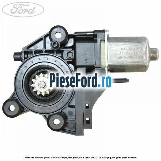 Motoras macara geam electric stanga fata Ford Focus 2004-2007 1.8 125 cp Q7DA, QQDA, QQDB benzina