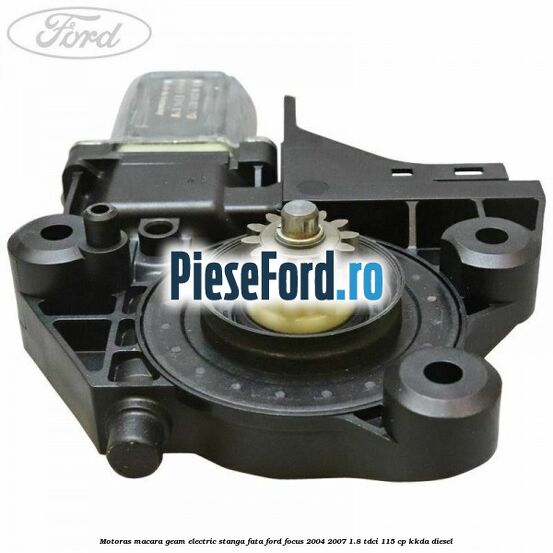 Motoras macara geam electric stanga fata Ford Focus 2004-2007 1.8 TDCi 115 cp KKDA diesel