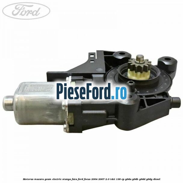Motoras macara geam electric stanga fata Ford Focus 2004-2007 2.0 TDCi 136 cp Motoras macara geam electric stanga fata Ford Focus 2004-2007 2.0 TDCi 136 cp G6DA, G6DB, G6DD, G6DG diesel
