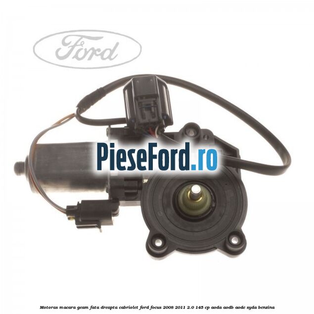 Motoras macara geam fata dreapta cabriolet Ford Focus 2008-2011 2.0 145 cp AODA, AODB, AODE, SYDA benzina