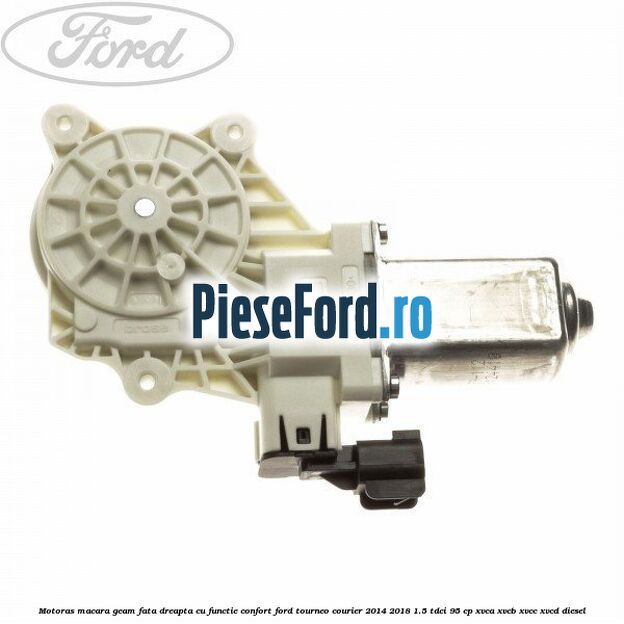 Motoras macara geam fata dreapta cu functie confort Ford Tourneo Courier 2014-2018 1.5 TDCi 95 cp XVCA, XVCB, XVCC, XVCD diesel