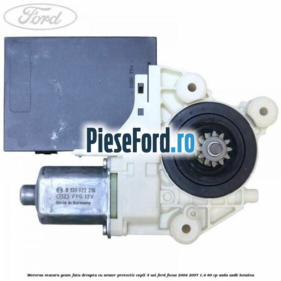 Motoras macara geam fata dreapta cu senzor protectie copil 3 usi Ford Focus 2004-2007 1.4 80 cp ASDA, ASDB benzina