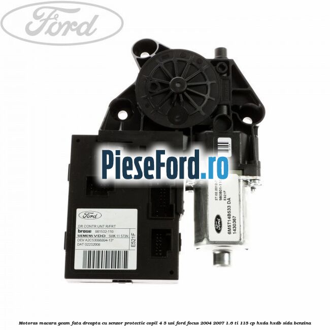 Motoras macara geam fata dreapta cu senzor protectie copil 4/5 usi Ford Focus 2004-2007 1.6 Ti 115 cp HXDA, HXDB, SIDA benzina