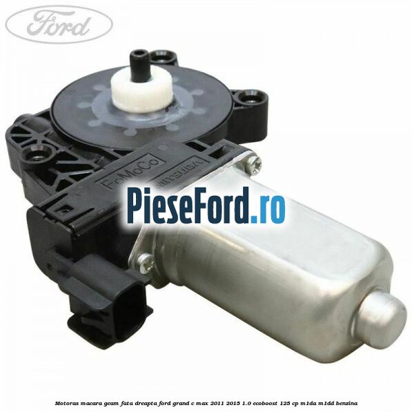 Motoras macara geam fata dreapta Ford Grand C-Max 2011-2015 1.0 EcoBoost 125 cp M1DA, M1DD benzina