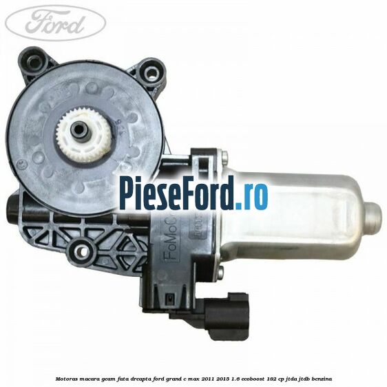 Motoras macara geam fata dreapta Ford Grand C-Max 2011-2015 1.6 EcoBoost 182 cp JTDA, JTDB benzina