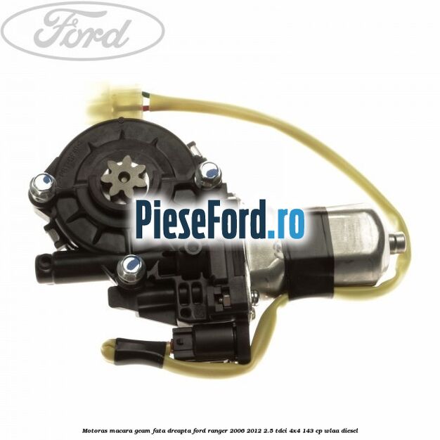 Motoras macara geam fata dreapta Ford Ranger 2006-2012 2.5 TDCi 4x4 143 cp WLAA diesel