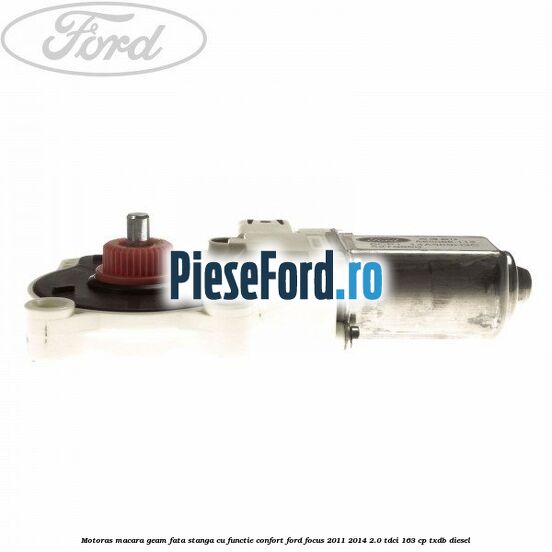 Motoras macara geam fata stanga cu functie confort Ford Focus 2011-2014 2.0 TDCi 163 cp TXDB diesel