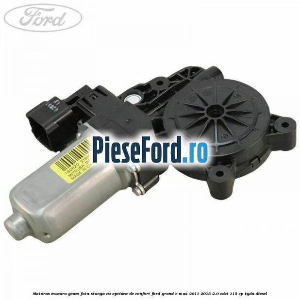 Motoras macara geam fata stanga cu optiune de confort Ford Grand C-Max 2011-2015 2.0 TDCi 115 cp TYDA diesel