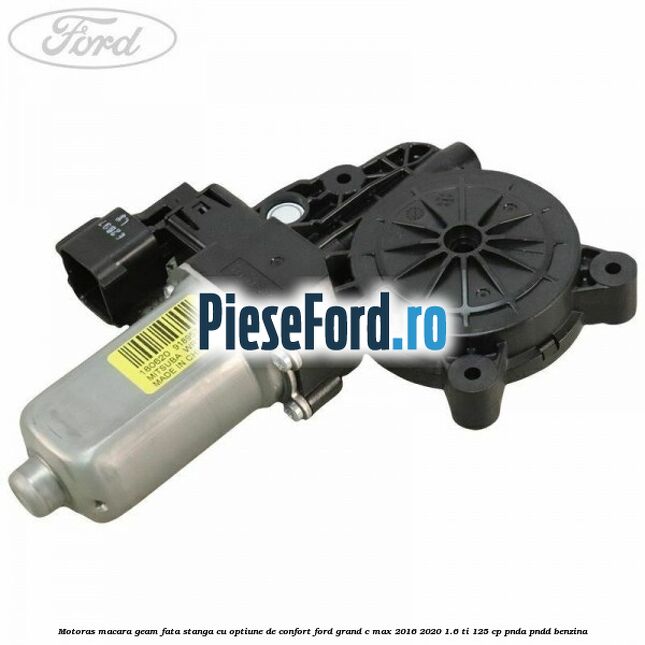 Motoras macara geam fata stanga cu optiune de confort Ford Grand C-Max 2016-2020 1.6 Ti 125 cp PNDA, PNDD benzina