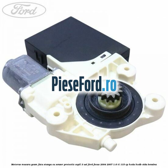 Motoras macara geam fata stanga cu senzor protectie copil 3 usi Ford Focus 2004-2007 1.6 Ti 115 cp HXDA, HXDB, SIDA benzina