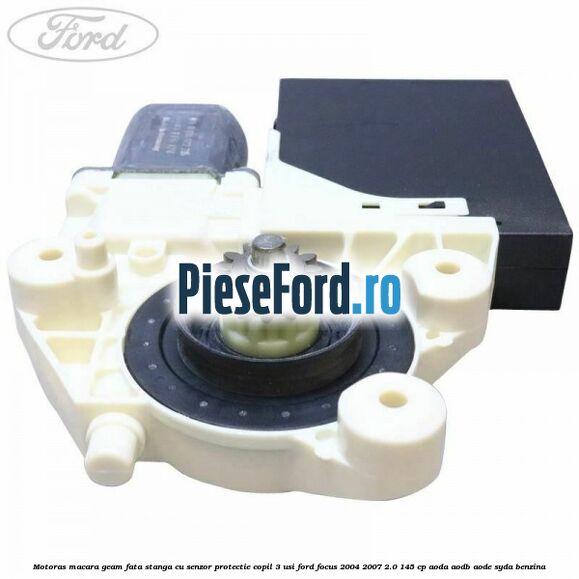 Motoras macara geam fata stanga cu senzor protectie copil 3 usi Ford Focus 2004-2007 2.0 145 cp AODA, AODB, AODE, SYDA benzina