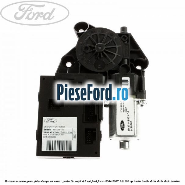 Motoras macara geam fata stanga cu senzor protectie copil 4/5 usi Ford Focus 2004-2007 1.6 100 cp HWDA, HWDB, SHDA, SHDB, SHDC benzina