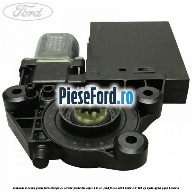 Motoras macara geam fata stanga cu senzor protectie copil 4/5 usi Ford Focus 2004-2007 1.8 125 cp Q7DA, QQDA, QQDB benzina