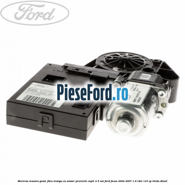 Motoras macara geam fata stanga cu senzor protectie copil 4/5 usi Ford Focus 2004-2007 1.8 TDCi 115 cp KKDA diesel