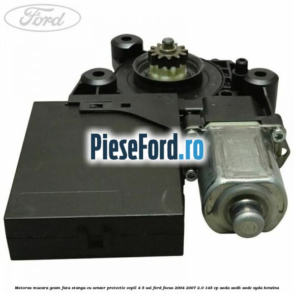 Motoras macara geam fata stanga cu senzor protectie copil 4/5 usi Ford Focus 2004-2007 2.0 145 cp AODA, AODB, AODE, SYDA benzina