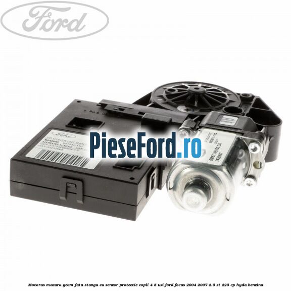 Motoras macara geam fata stanga cu senzor protectie copil 4/5 usi Ford Focus 2004-2007 2.5 ST 225 cp HYDA benzina