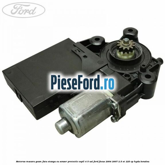 Motoras macara geam fata stanga cu senzor protectie copil 4/5 usi Ford Focus 2004-2007 2.5 ST 225 cp HYDA benzina