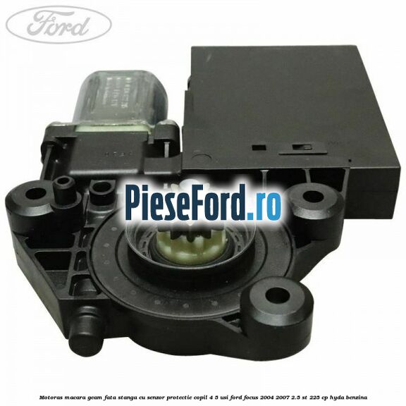 Motoras macara geam fata stanga cu senzor protectie copil 4/5 usi Ford Focus 2004-2007 2.5 ST 225 cp HYDA benzina
