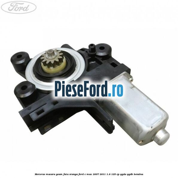 Motoras macara geam fata stanga Ford C-Max 2007-2011 1.8 125 cp QQDA, QQDB benzina