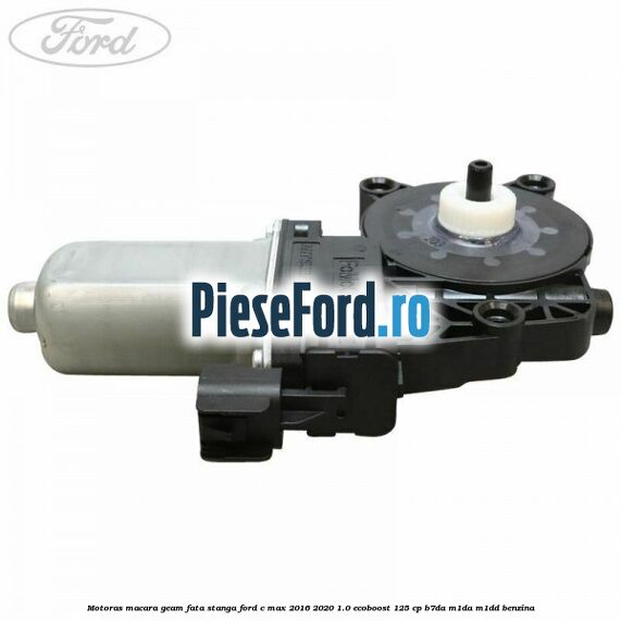 Motoras macara geam fata stanga Ford C-Max 2016-2020 1.0 EcoBoost 125 cp B7DA, M1DA, M1DD benzina