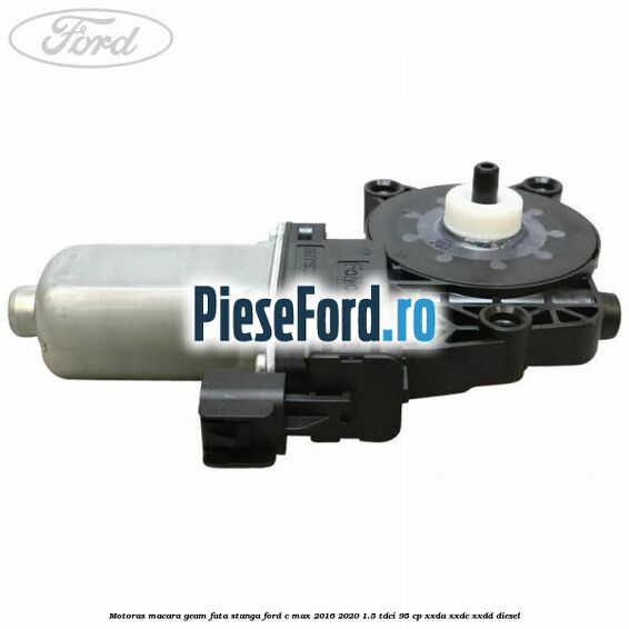 Motoras macara geam fata stanga Ford C-Max 2016-2020 1.5 TDCi 95 cp XXDA, XXDC, XXDD diesel