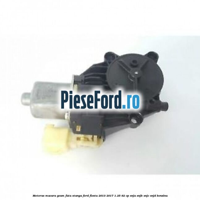 Motoras macara geam fata stanga Ford Fiesta 2013-2017 1.25 82 cp SNJA, SNJB, SNJC, SNJD benzina