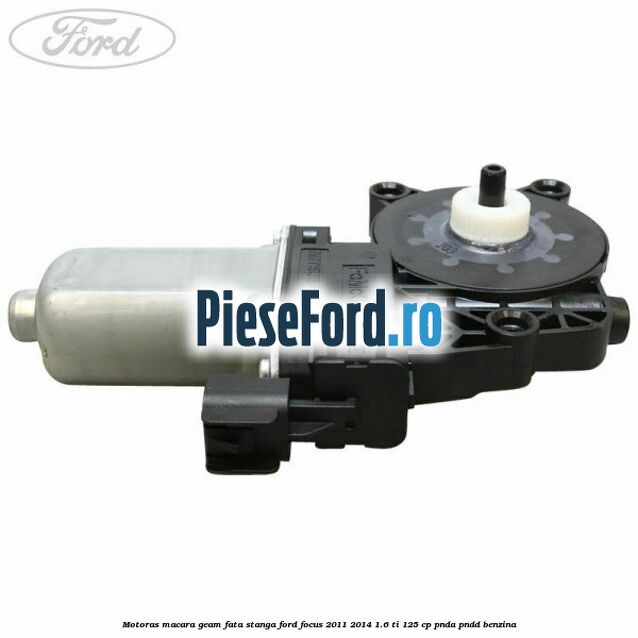 Motoras macara geam fata stanga Ford Focus 2011-2014 1.6 Ti 125 cp PNDA, PNDD benzina