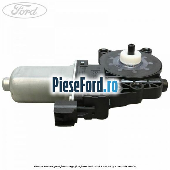 Motoras macara geam fata stanga Ford Focus 2011-2014 1.6 Ti 85 cp XTDA, XTDB benzina
