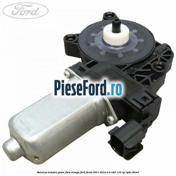 Motoras macara geam fata stanga Ford Focus 2011-2014 2.0 TDCi 115 cp TYDA diesel