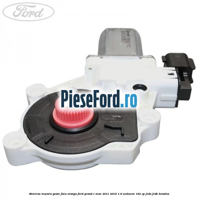 Motoras macara geam fata stanga Ford Grand C-Max 2011-2015 1.6 EcoBoost 182 cp Motoras macara geam fata stanga Ford Grand C-Max 2011-2015 1.6 EcoBoost 182 cp JTDA, JTDB benzina