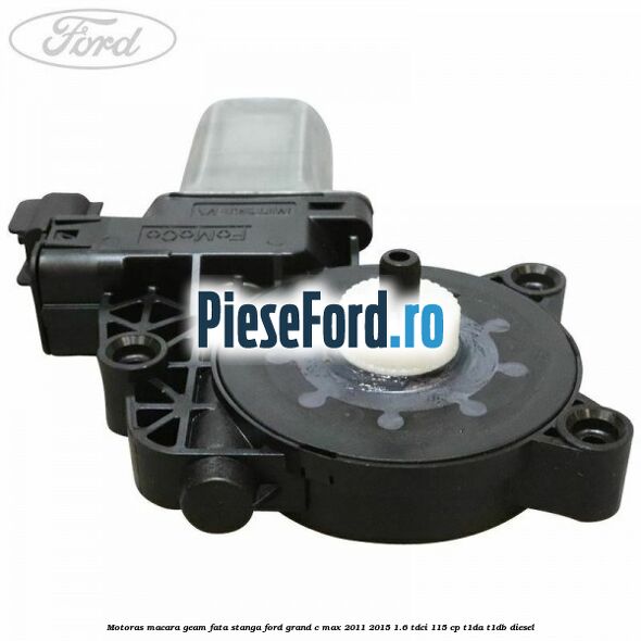 Motoras macara geam fata stanga Ford Grand C-Max 2011-2015 1.6 TDCi 115 cp T1DA, T1DB diesel