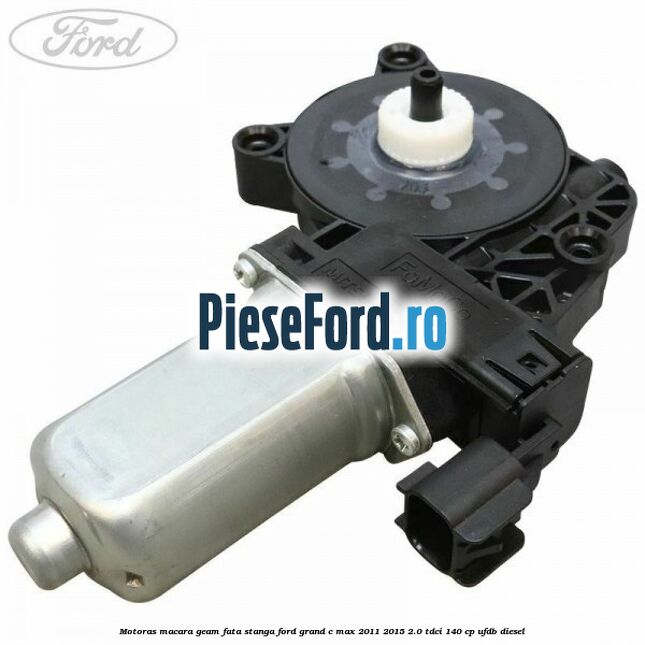 Motoras macara geam fata stanga Ford Grand C-Max 2011-2015 2.0 TDCi 140 cp UFDB diesel